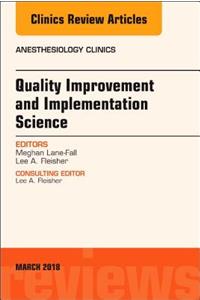 Quality Improvement and Implementation Science, an Issue of Anesthesiology Clinics