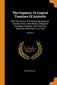 The Organon, Or Logical Treatises Of Aristotle