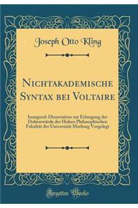 Nichtakademische Syntax Bei Voltaire: Inaugural-Dissertation Zur Erlangung Der Doktorwï¿½rde Der Hohen Philosophischen Fakultï¿½t Der Universitï¿½t Marburg Vorgelegt (Classic Reprint)