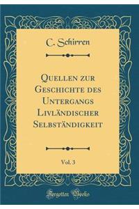 Quellen Zur Geschichte Des Untergangs LivlÃ¤ndischer SelbstÃ¤ndigkeit, Vol. 3 (Classic Reprint)