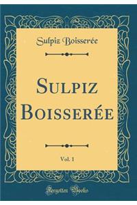 Sulpiz BoisserÃ©e, Vol. 1 (Classic Reprint)