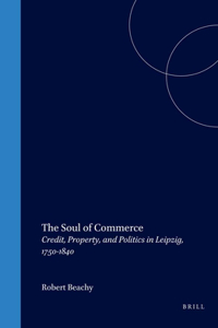 Soul of Commerce: Credit, Property, and Politics in Leipzig, 1750-1840