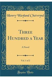 Three Hundred a Year, Vol. 1 of 2: A Novel (Classic Reprint)