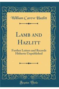 Lamb and Hazlitt: Further Letters and Records Hitherto Unpublished (Classic Reprint)