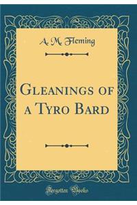 Gleanings of a Tyro Bard (Classic Reprint)