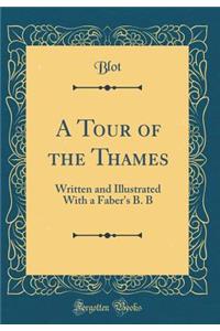 A Tour of the Thames: Written and Illustrated with a Faber's B. B (Classic Reprint)