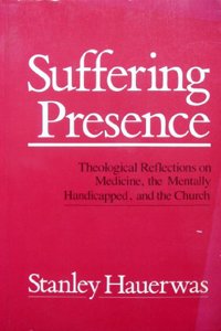 Suffering Presence: Theological Reflections on Medicine, the Mentally Handicapped and the Church Paperback â€“ 1 January 1988