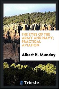 The eyes of the army and navy; practical aviation
