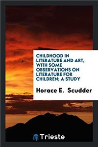 Childhood in Literature and Art, with Some Observations on Literature for Children; A Study