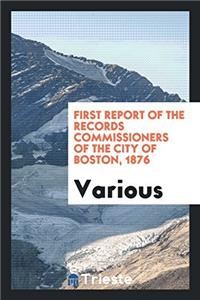 First Report of the Records Commissioners of the City of Boston, 1876