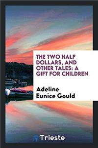 THE TWO HALF DOLLARS, AND OTHER TALES: A