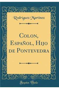 Colon, Español, Hijo de Pontevedra (Classic Reprint)