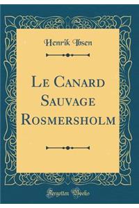 Le Canard Sauvage Rosmersholm (Classic Reprint)