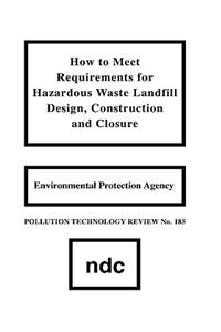 How to Meet Requirements for Hazardous Waste Landfill Design, Construction and Closure