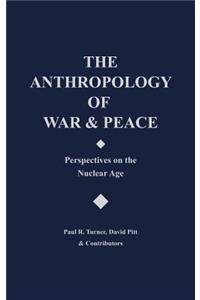 Anthropology of War and Peace: Perspectives on the Nuclear Age