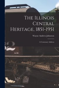 Illinois Central Heritage, 1851-1951; a Centenary Address