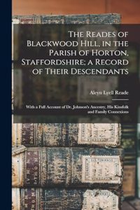 Reades of Blackwood Hill, in the Parish of Horton, Staffordshire; a Record of Their Descendants