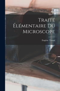 Traité Élémentaire Du Microscope