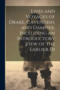 Lives and Voyages of Drake, Cavendish, and Dampier, Including an Introductory View of the Earlier Di