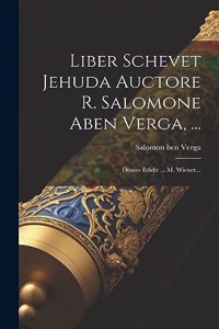 Liber Schevet Jehuda Auctore R. Salomone Aben Verga, ...
