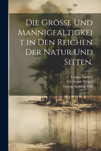 Grösse und Mannigfaltigkeit in den Reichen der Natur und Sitten.