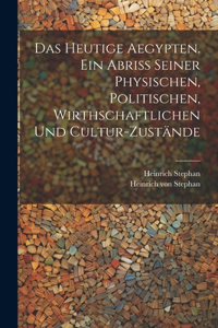 Das heutige Aegypten. Ein Abriss seiner physischen, politischen, wirthschaftlichen und Cultur-Zustände