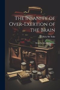 Insanity of Over-exertion of the Brain