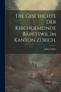 Geschichte der Kirchgemeinde Bäretswil im Kanton Zürich.