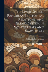 Liver, Spleen, Pancreas, Peritoneal Relations, and Biliary System in Monotremes and Marsupials