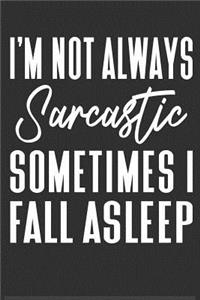 I'm Not Always Sarcastic Sometimes I Fall Asleep