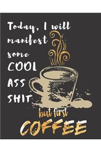 Today I will manifest some Cool Ass Shit but first Coffee