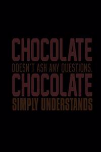 Chocolate Doesn't Ask Any Questions Chocolate Simply Understands