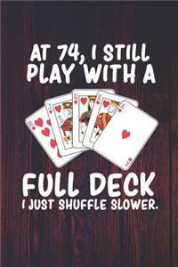 At 74 I Still Play With a Full Deck I Just Shuffle Slower