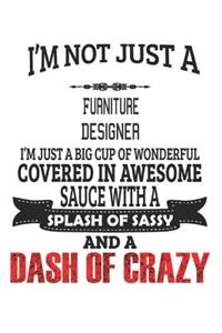I'm Not Just A Furniture Designer I'm Just A Big Cup Of Wonderful Covered In Awesome Sauce With A Splash Of Sassy And A Dash Of Crazy