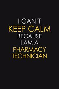 I Can't Keep Calm Because I Am A Pharmacy Technician