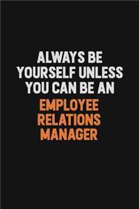 Always Be Yourself Unless You Can Be An Employee Relations Manager