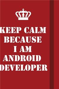 Keep Calm Because I Am Android Developer