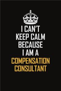 I Can't Keep Calm Because I Am A Compensation Consultant