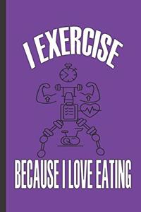 I Exercise Because I Love Eating