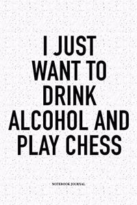 I Just Want to Drink Alcohol and Play Chess