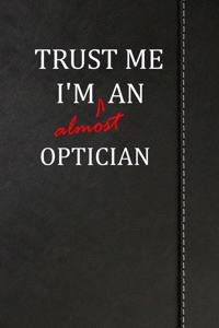 Trust Me I'm Almost an Optician: Weekly Planner 365 Notebook 120 Pages 6x9