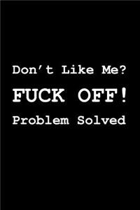 Don't Like Me? Fuck Off! Problem Solved