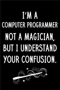 I'm A Computer Programmer Not A Magician But I Understand Your Confusion
