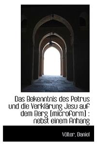 Bekenntnis Des Petrus Und Die Verklarung Jesu Auf Dem Berg [Microform]