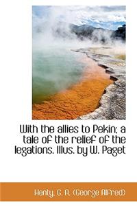 With the Allies to Pekin; A Tale of the Relief of the Legations. Illus. by W. Paget