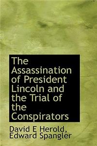 The Assassination of President Lincoln and the Trial of the Conspirators