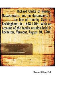 Richard Clarke of Rowley, Massachusetts, and His Descendants in the Line of Timothy Clark of Rocking