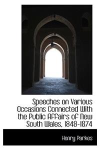 Speeches on Various Occasions Connected with the Public Affairs of New South Wales, 1848-1874