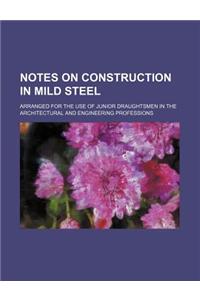 Notes on Construction in Mild Steel; Arranged for the Use of Junior Draughtsmen in the Architectural and Engineering Professions