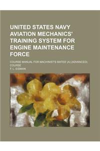 United States Navy Aviation Mechanics' Training System for Engine Maintenance Force; Course Manual for Machinist's Mates' (A) (Advanced) Course